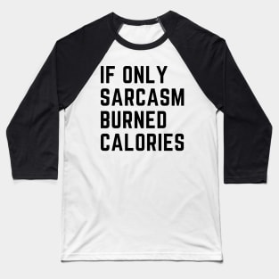 if only sarcasm burned calories Baseball T-Shirt